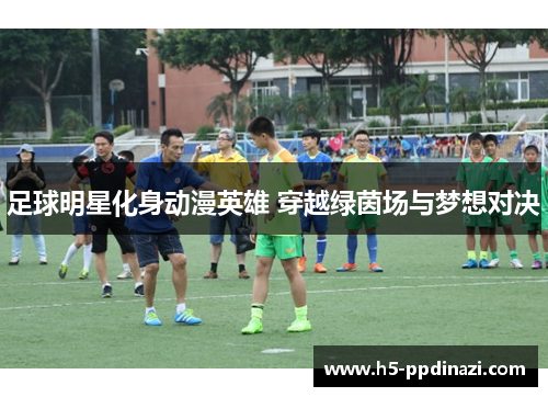 足球明星化身动漫英雄 穿越绿茵场与梦想对决