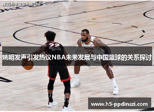 姚明发声引发热议NBA未来发展与中国篮球的关系探讨