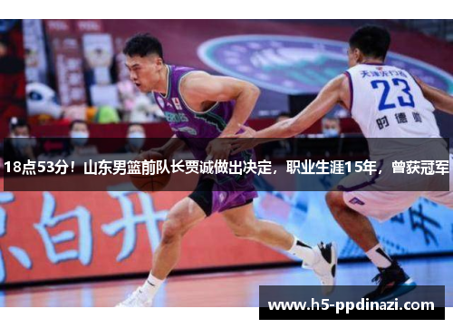 18点53分！山东男篮前队长贾诚做出决定，职业生涯15年，曾获冠军