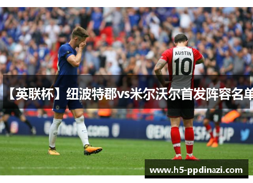 【英联杯】纽波特郡vs米尔沃尔首发阵容名单
